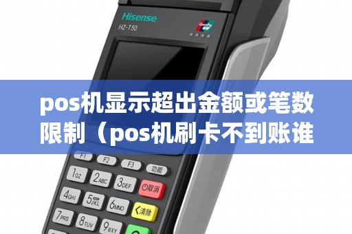 pos機顯示超出金額或筆數(shù)限制（pos機刷卡不到賬誰負責）