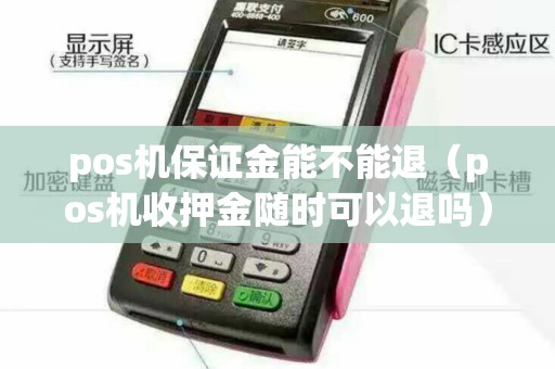 pos機(jī)保證金能不能退（pos機(jī)收押金隨時可以退嗎）